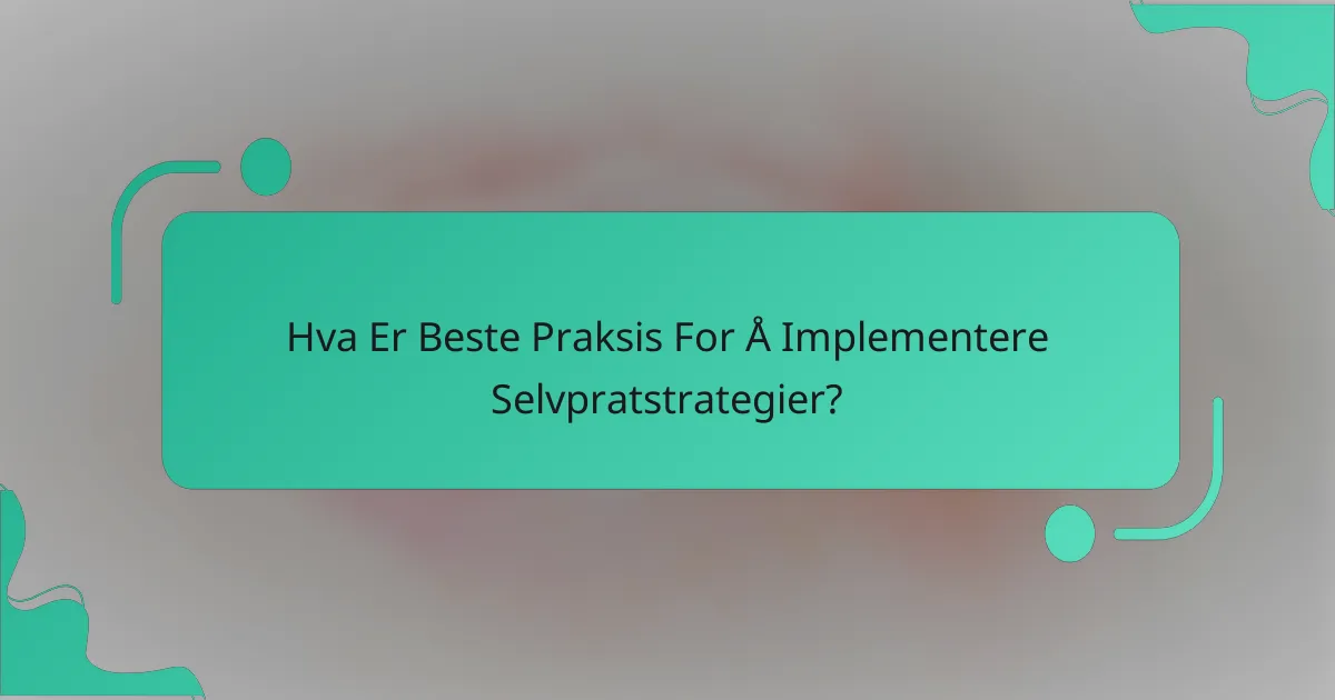 Hva Er Beste Praksis For Å Implementere Selvpratstrategier?