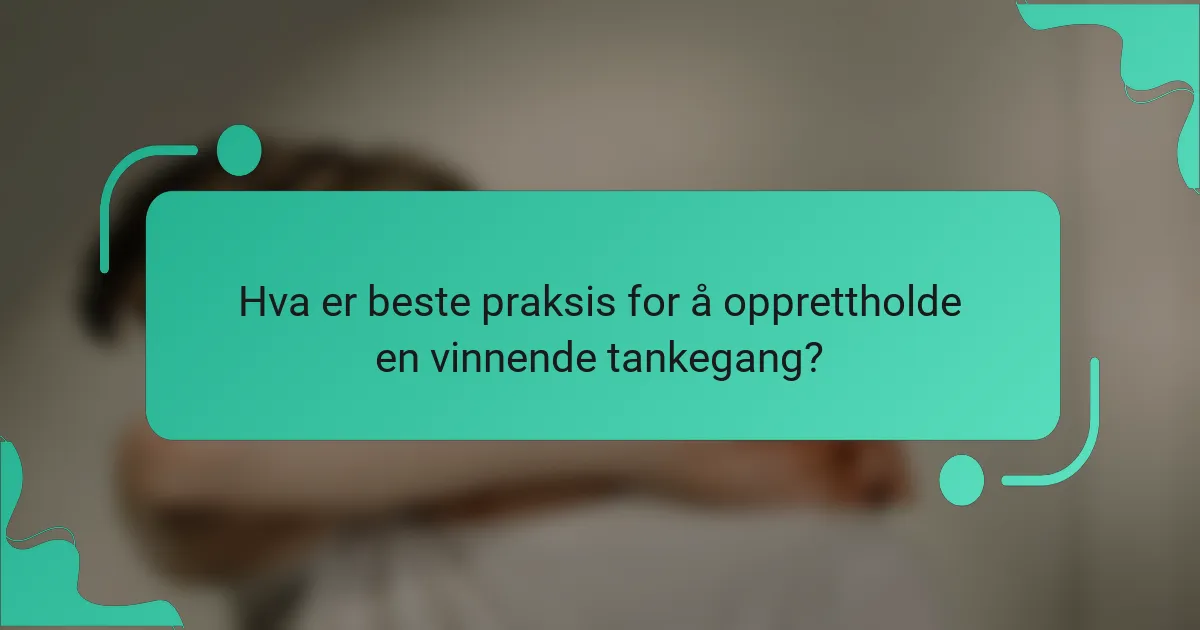 Hva er beste praksis for å opprettholde en vinnende tankegang?