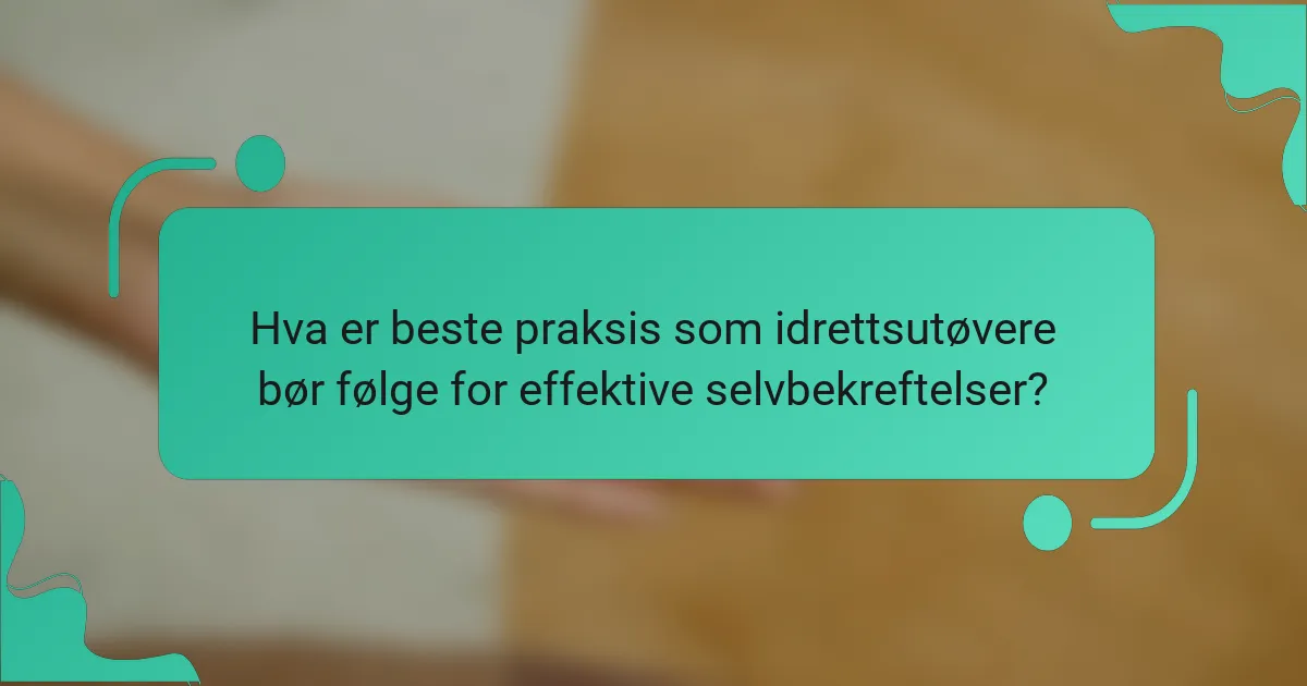 Hva er beste praksis som idrettsutøvere bør følge for effektive selvbekreftelser?