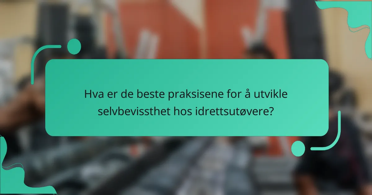 Hva er de beste praksisene for å utvikle selvbevissthet hos idrettsutøvere?