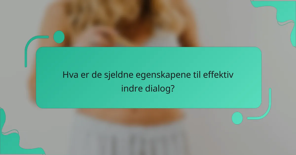 Hva er de sjeldne egenskapene til effektiv indre dialog?