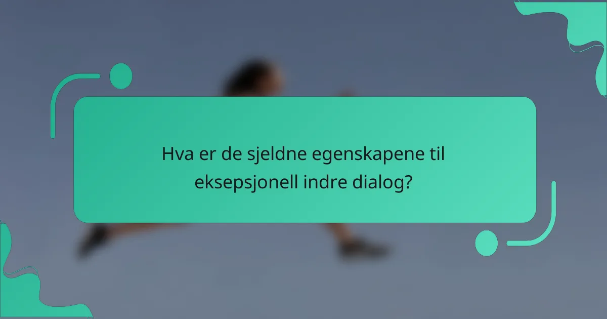 Hva er de sjeldne egenskapene til eksepsjonell indre dialog?