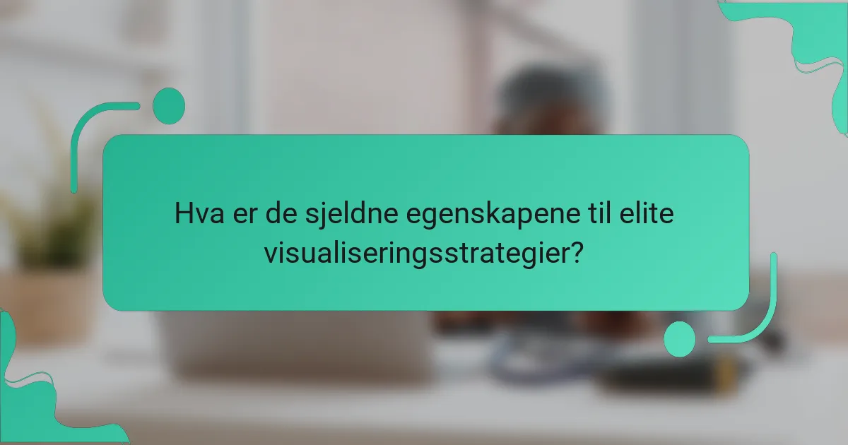 Hva er de sjeldne egenskapene til elite visualiseringsstrategier?