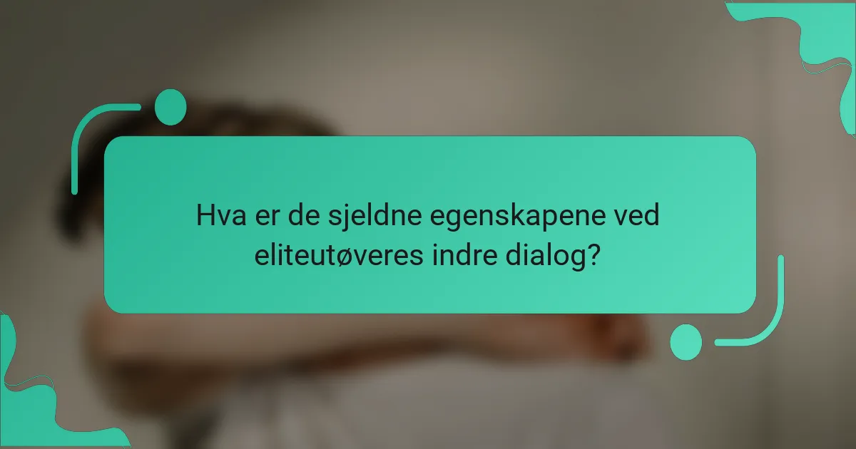 Hva er de sjeldne egenskapene ved eliteutøveres indre dialog?