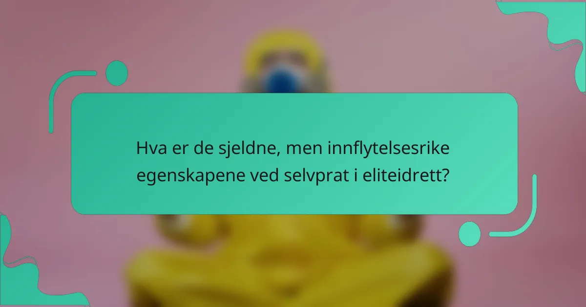 Hva er de sjeldne, men innflytelsesrike egenskapene ved selvprat i eliteidrett?