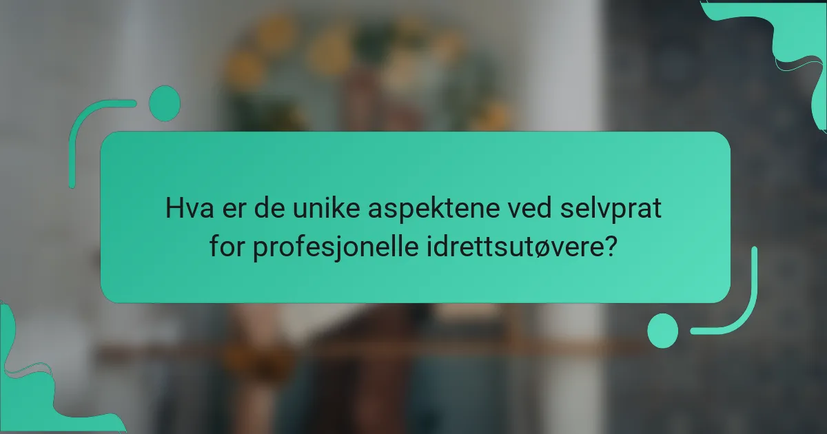 Hva er de unike aspektene ved selvprat for profesjonelle idrettsutøvere?