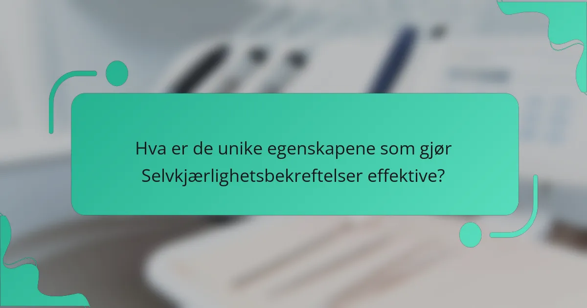 Hva er de unike egenskapene som gjør Selvkjærlighetsbekreftelser effektive?