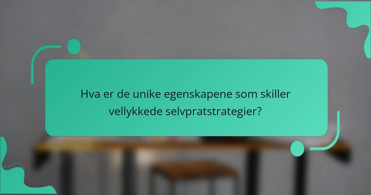 Hva er de unike egenskapene som skiller vellykkede selvpratstrategier?
