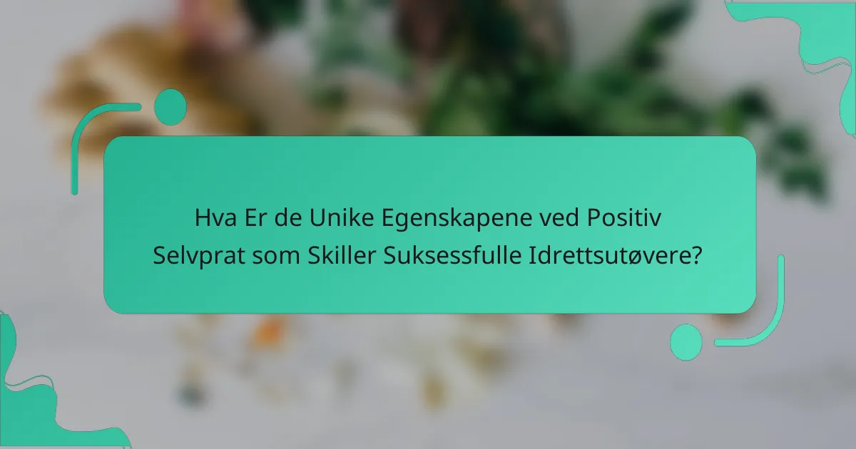 Hva Er de Unike Egenskapene ved Positiv Selvprat som Skiller Suksessfulle Idrettsutøvere?