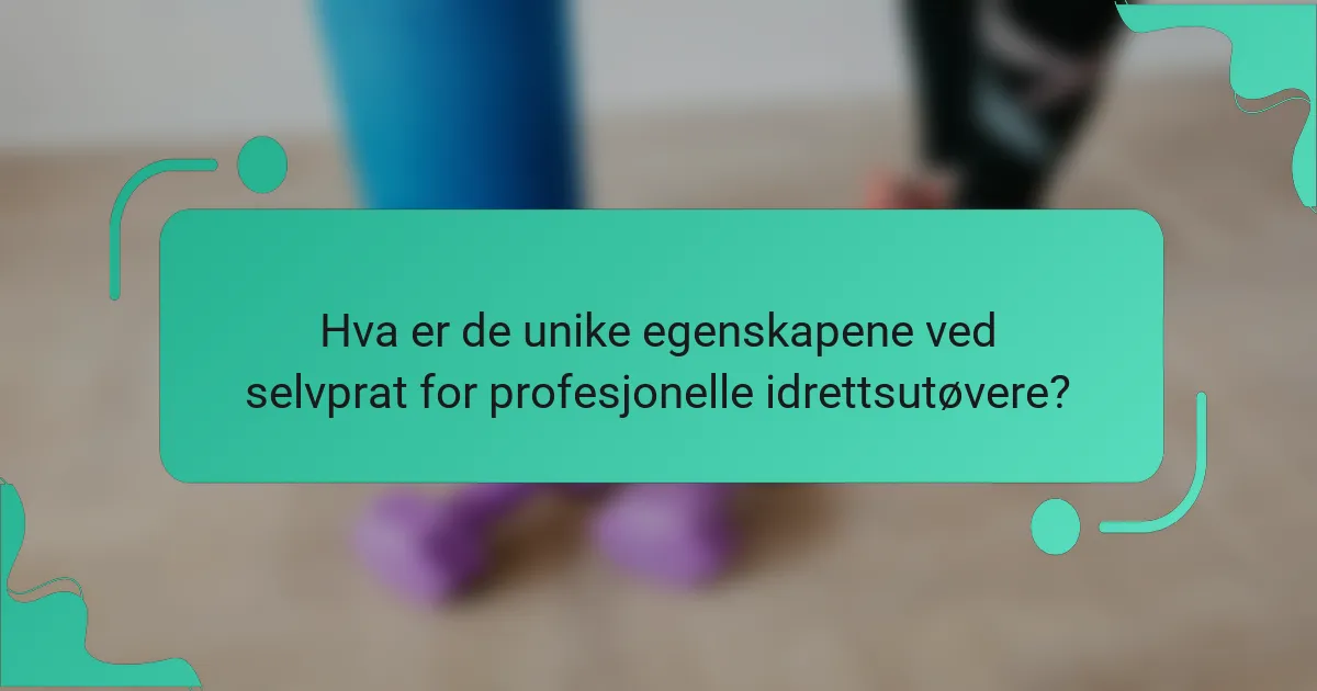 Hva er de unike egenskapene ved selvprat for profesjonelle idrettsutøvere?