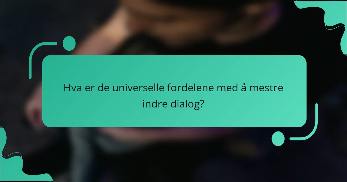 Hva er de universelle fordelene med å mestre indre dialog?