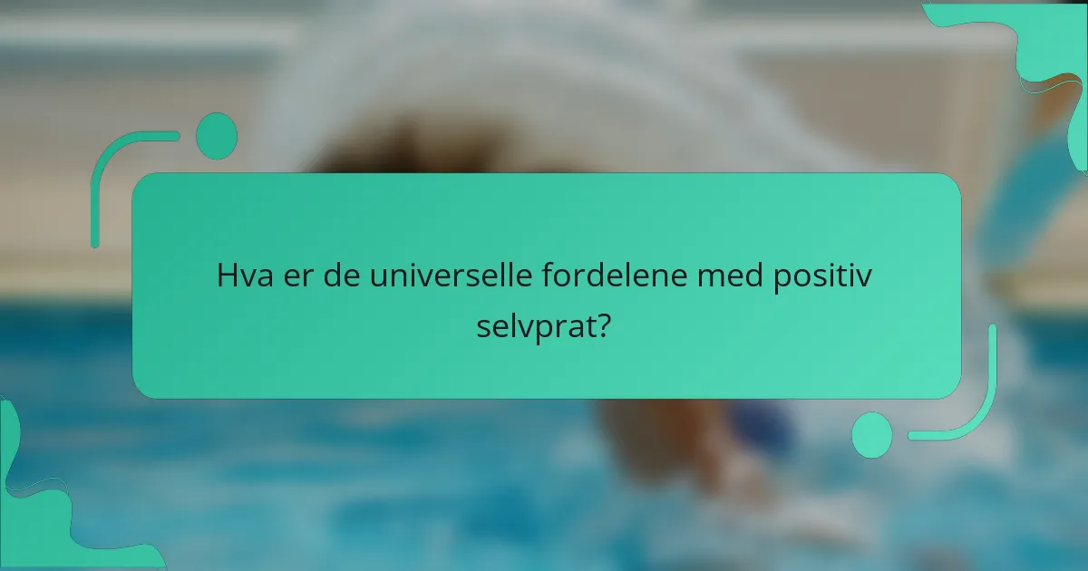Hva er de universelle fordelene med positiv selvprat?