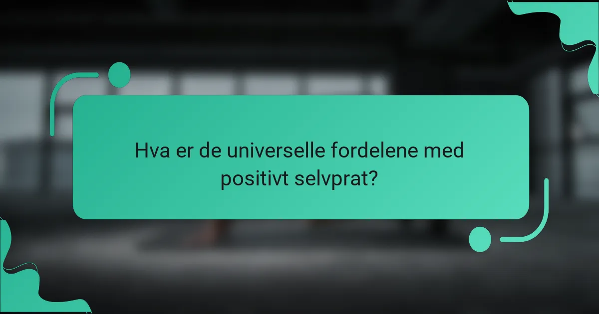 Hva er de universelle fordelene med positivt selvprat?