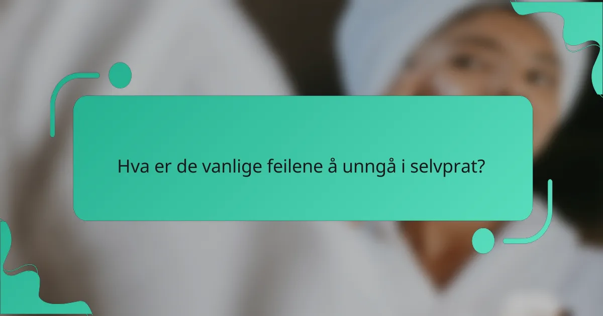 Hva er de vanlige feilene å unngå i selvprat?