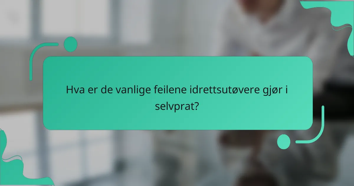 Hva er de vanlige feilene idrettsutøvere gjør i selvprat?
