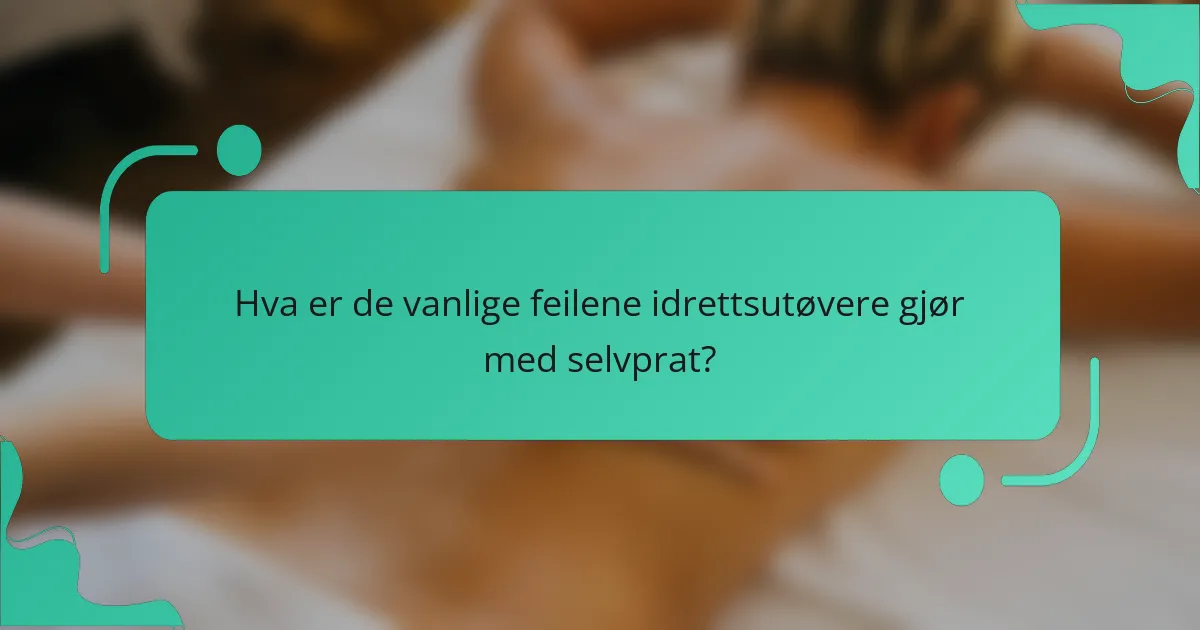 Hva er de vanlige feilene idrettsutøvere gjør med selvprat?