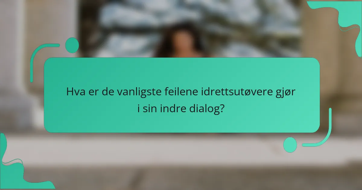 Hva er de vanligste feilene idrettsutøvere gjør i sin indre dialog?