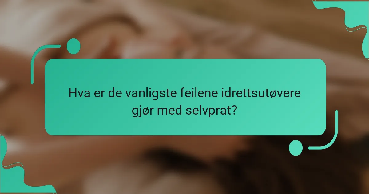 Hva er de vanligste feilene idrettsutøvere gjør med selvprat?