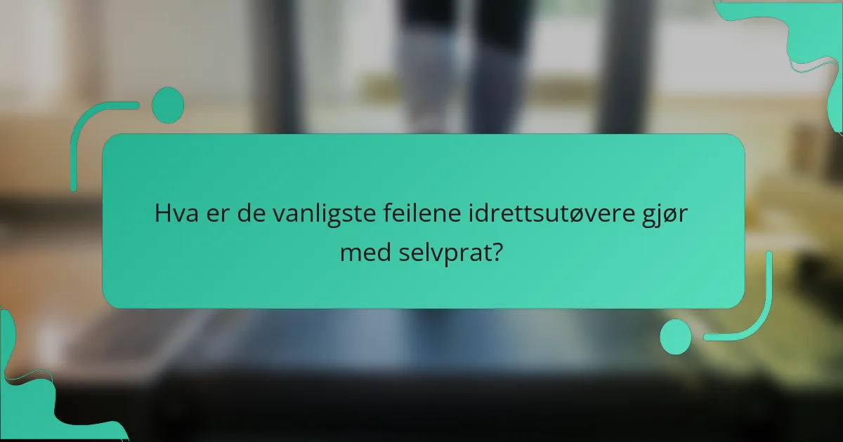 Hva er de vanligste feilene idrettsutøvere gjør med selvprat?