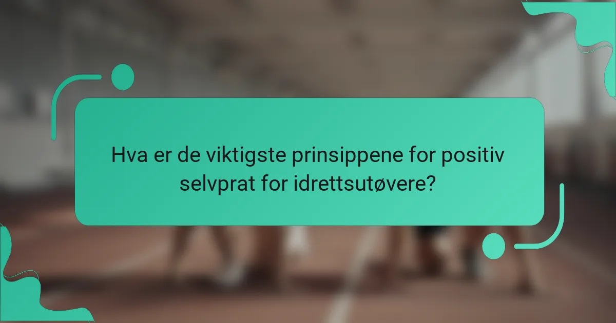 Hva er de viktigste prinsippene for positiv selvprat for idrettsutøvere?