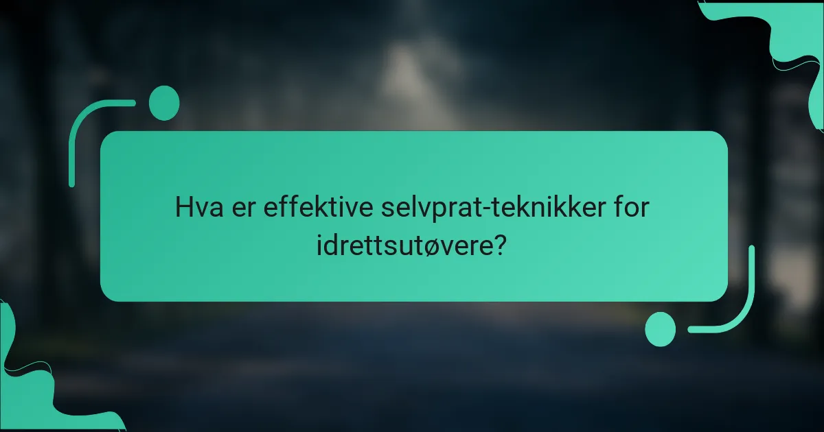 Hva er effektive selvprat-teknikker for idrettsutøvere?