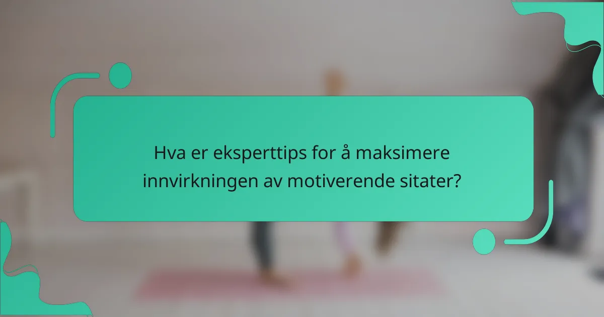 Hva er eksperttips for å maksimere innvirkningen av motiverende sitater?