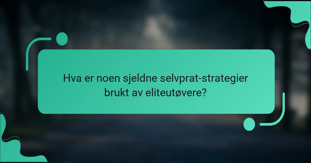 Hva er noen sjeldne selvprat-strategier brukt av eliteutøvere?