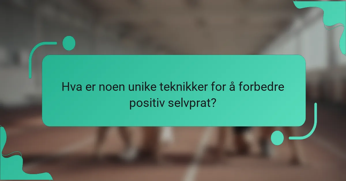 Hva er noen unike teknikker for å forbedre positiv selvprat?
