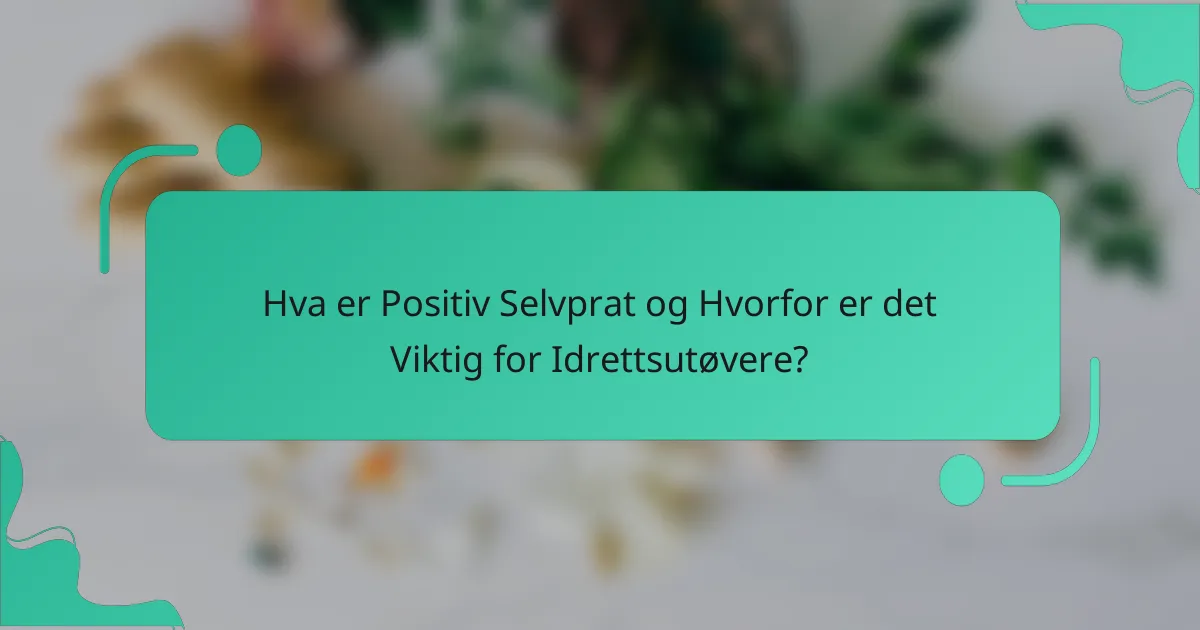 Hva er Positiv Selvprat og Hvorfor er det Viktig for Idrettsutøvere?