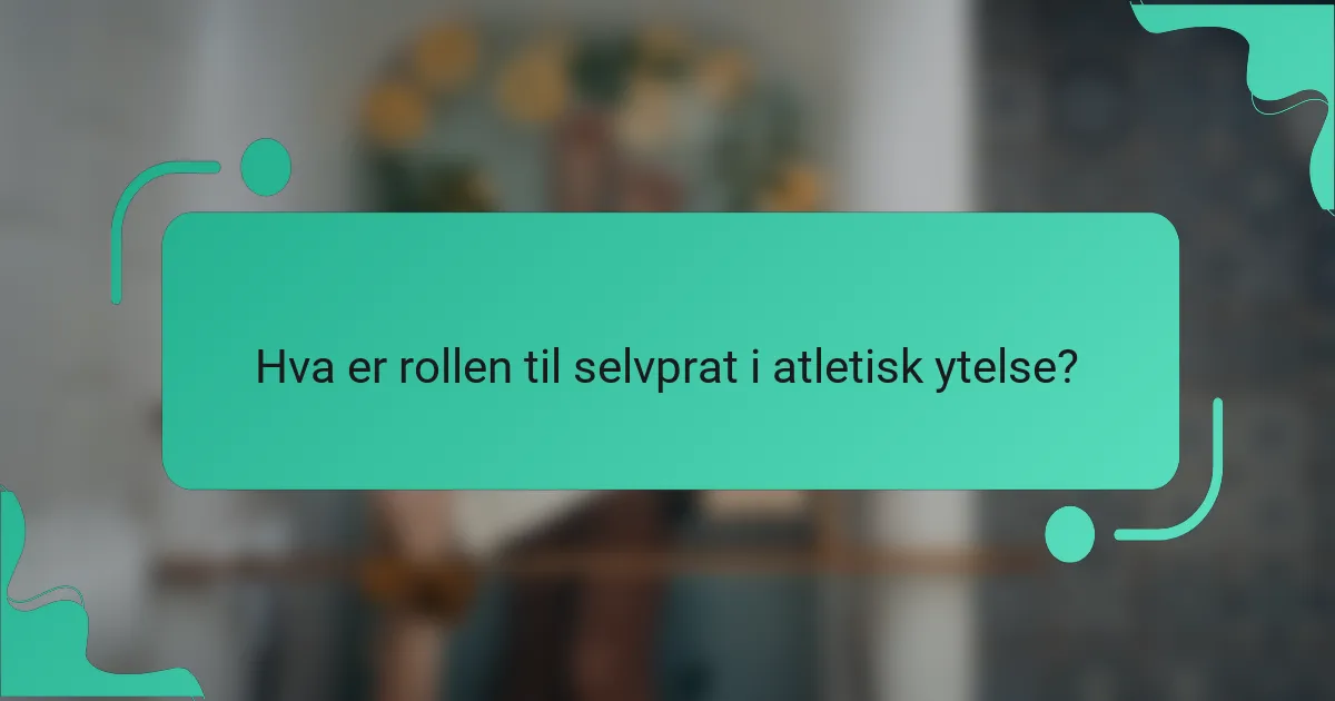 Hva er rollen til selvprat i atletisk ytelse?