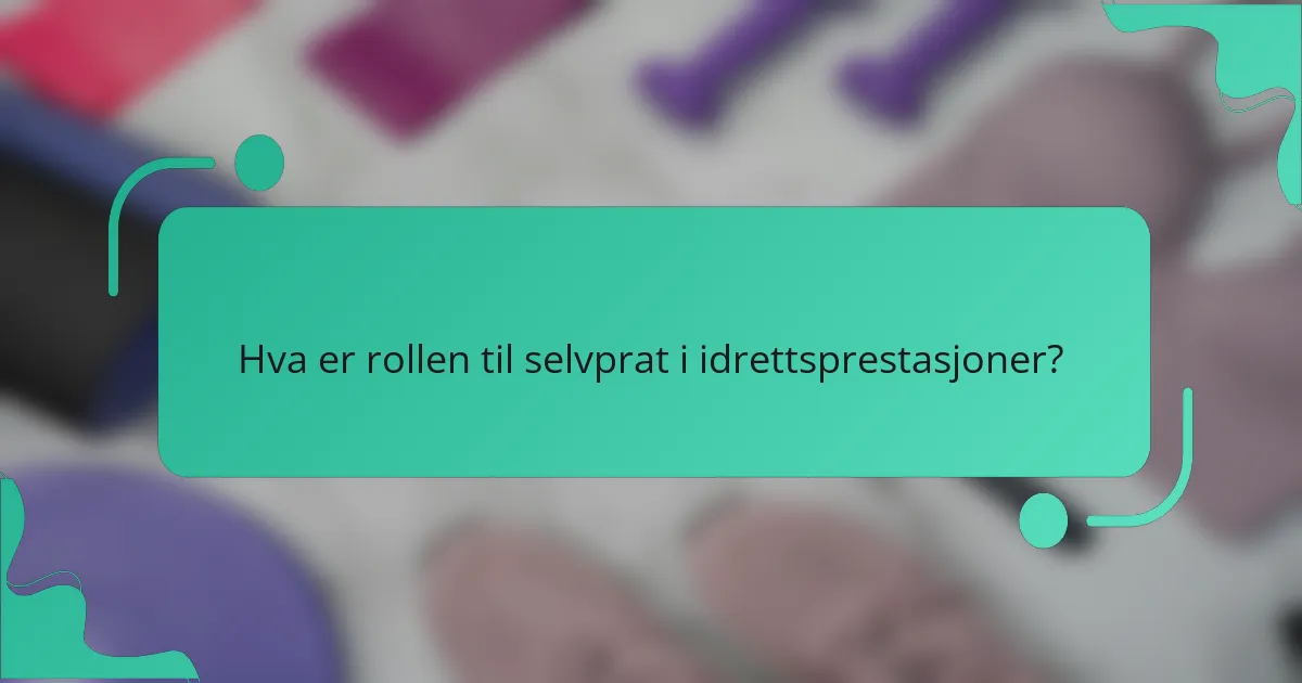 Hva er rollen til selvprat i idrettsprestasjoner?