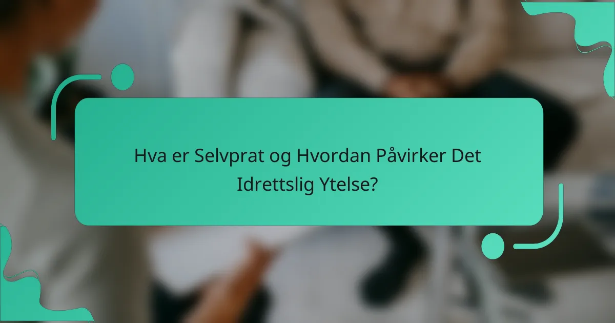 Hva er Selvprat og Hvordan Påvirker Det Idrettslig Ytelse?