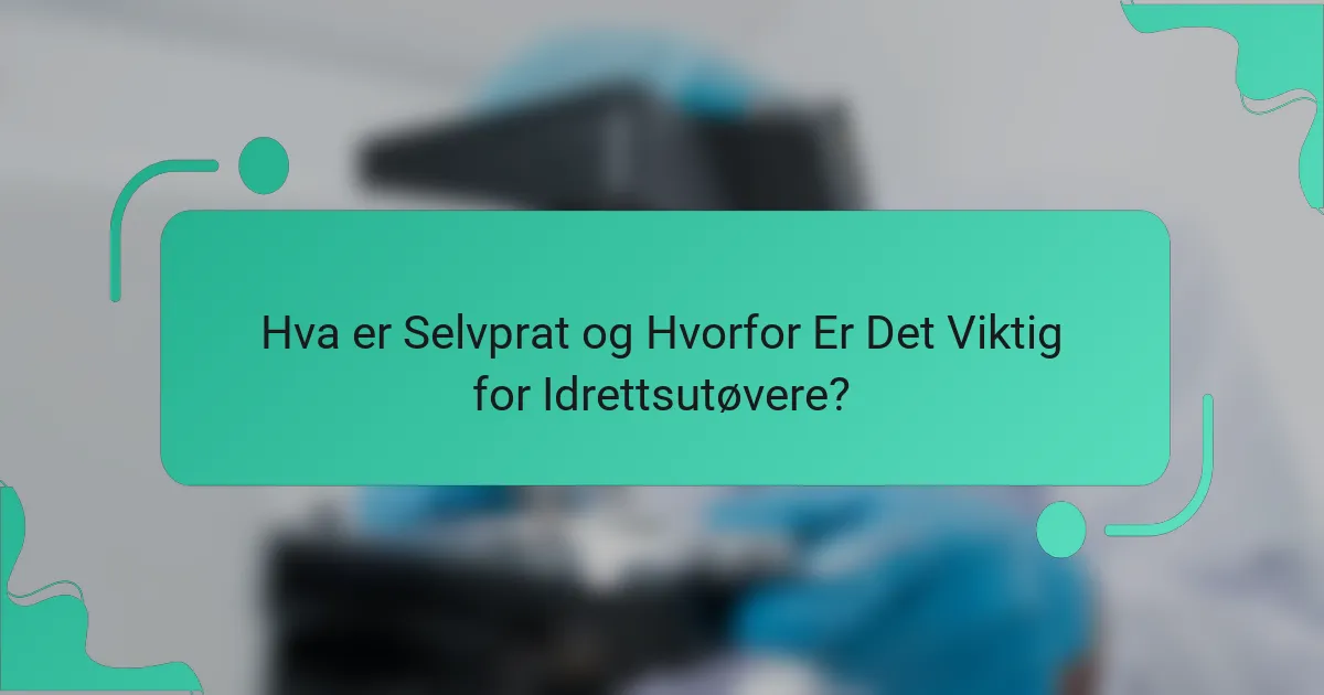 Hva er Selvprat og Hvorfor Er Det Viktig for Idrettsutøvere?