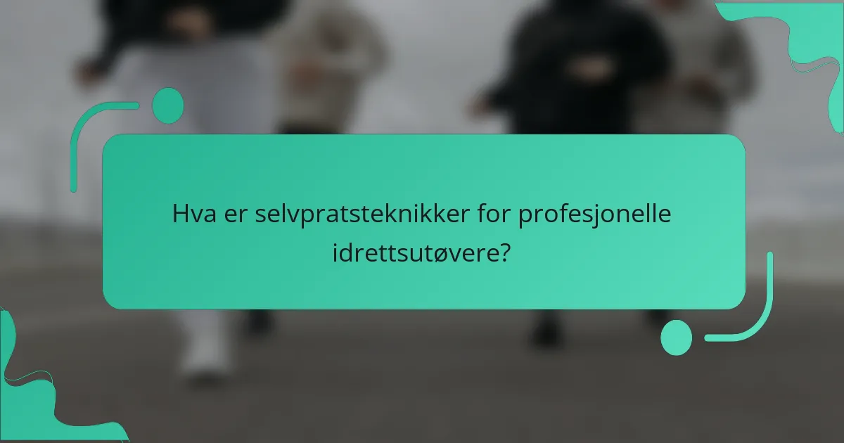 Hva er selvpratsteknikker for profesjonelle idrettsutøvere?