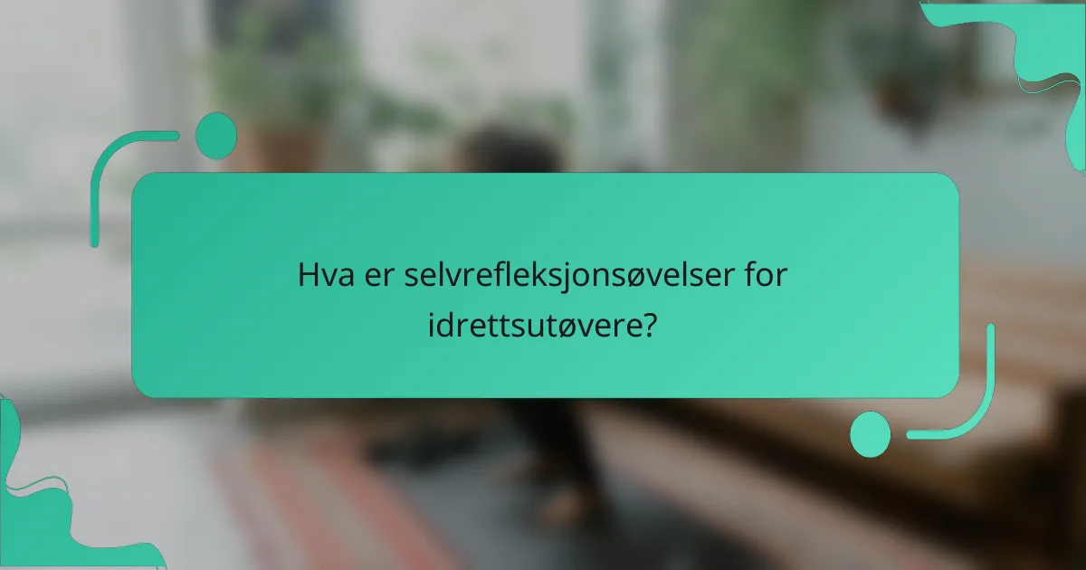 Hva er selvrefleksjonsøvelser for idrettsutøvere?