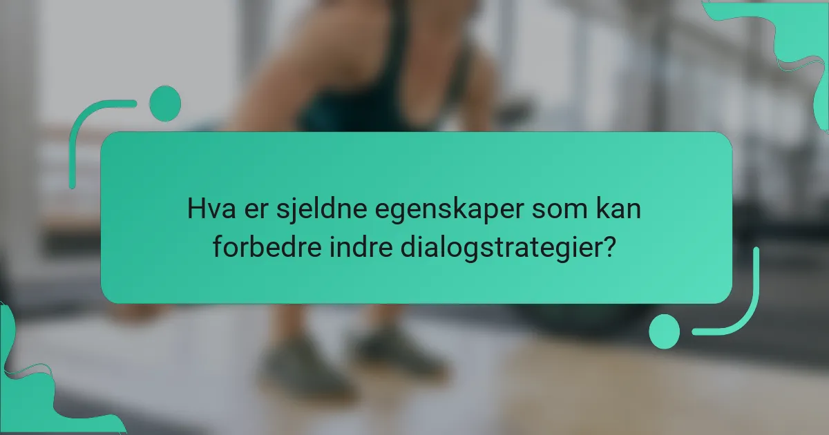 Hva er sjeldne egenskaper som kan forbedre indre dialogstrategier?