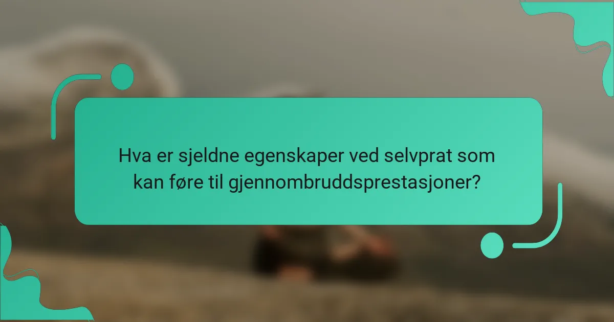 Hva er sjeldne egenskaper ved selvprat som kan føre til gjennombruddsprestasjoner?