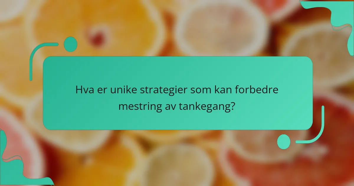 Hva er unike strategier som kan forbedre mestring av tankegang?