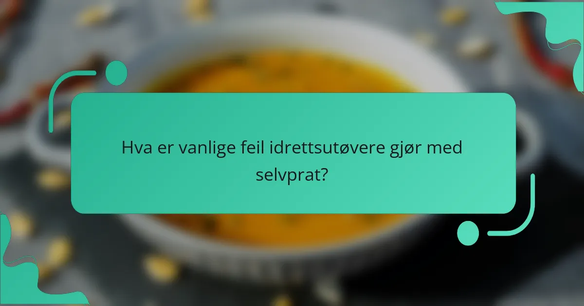Hva er vanlige feil idrettsutøvere gjør med selvprat?
