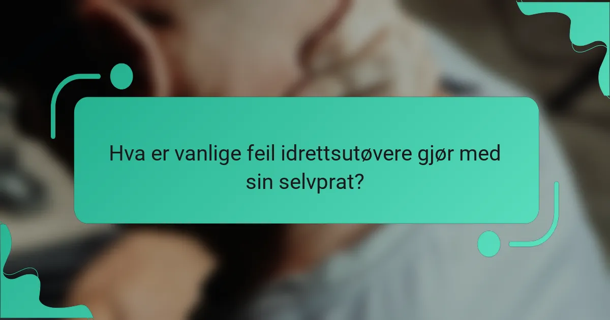 Hva er vanlige feil idrettsutøvere gjør med sin selvprat?