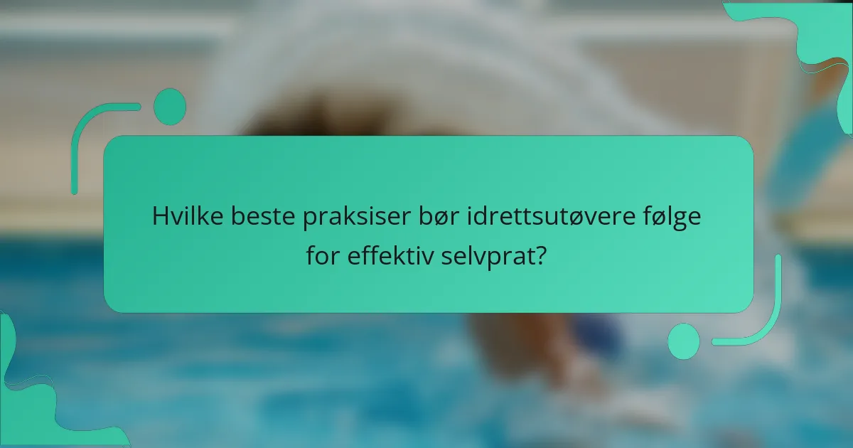 Hvilke beste praksiser bør idrettsutøvere følge for effektiv selvprat?
