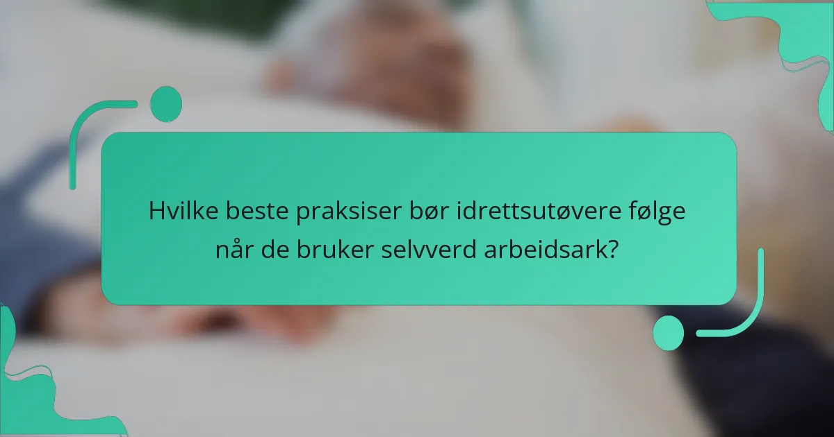 Hvilke beste praksiser bør idrettsutøvere følge når de bruker selvverd arbeidsark?