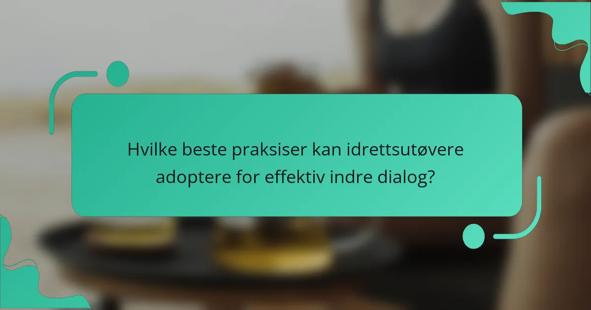 Hvilke beste praksiser kan idrettsutøvere adoptere for effektiv indre dialog?