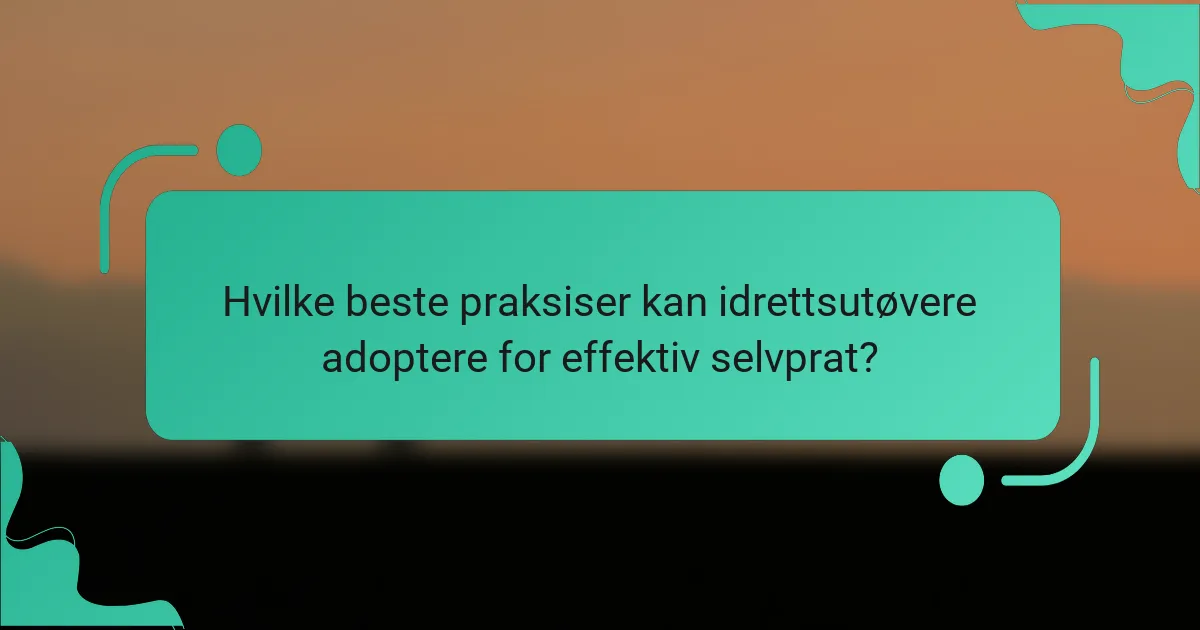 Hvilke beste praksiser kan idrettsutøvere adoptere for effektiv selvprat?