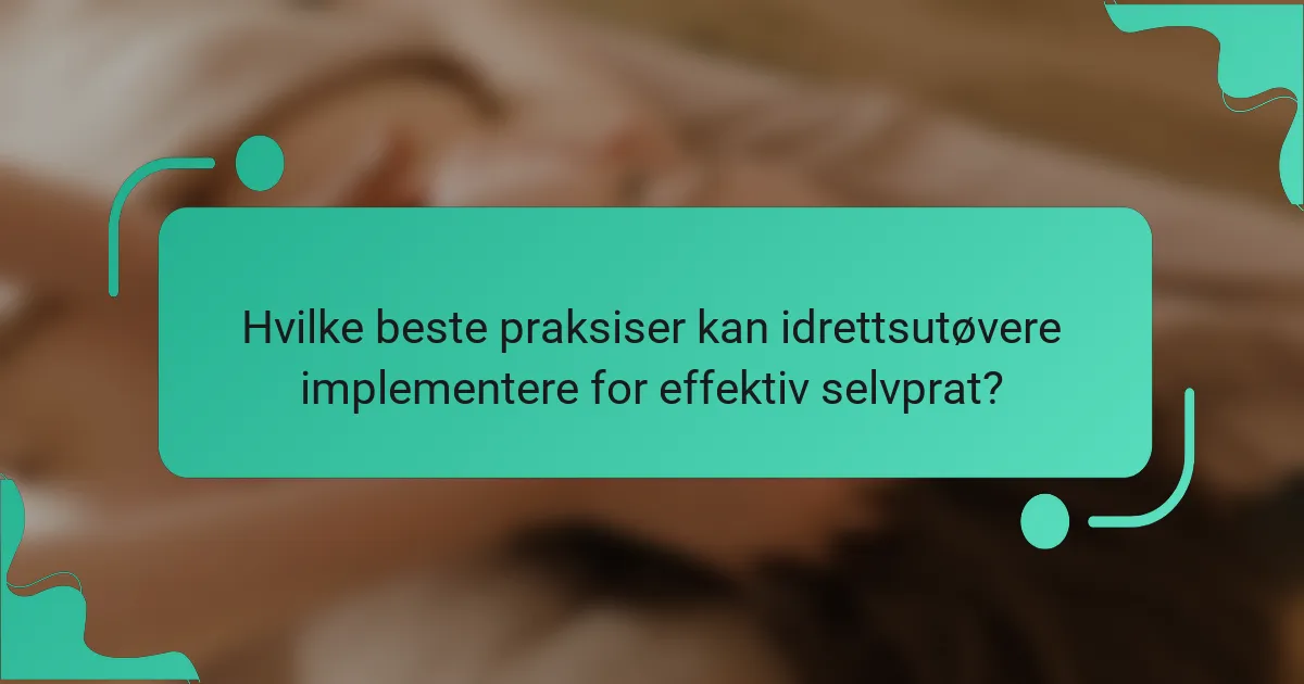 Hvilke Beste Praksiser Kan Idrettsutøvere Implementere for Effektiv Selvprat?