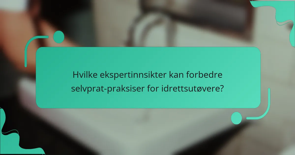 Hvilke ekspertinnsikter kan forbedre selvprat-praksiser for idrettsutøvere?
