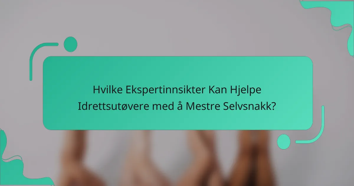 Hvilke Ekspertinnsikter Kan Hjelpe Idrettsutøvere med å Mestre Selvsnakk?