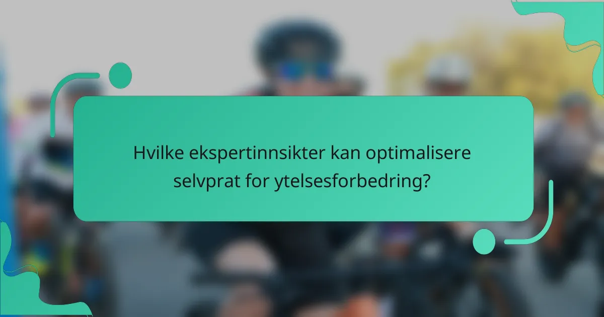 Hvilke ekspertinnsikter kan optimalisere selvprat for ytelsesforbedring?
