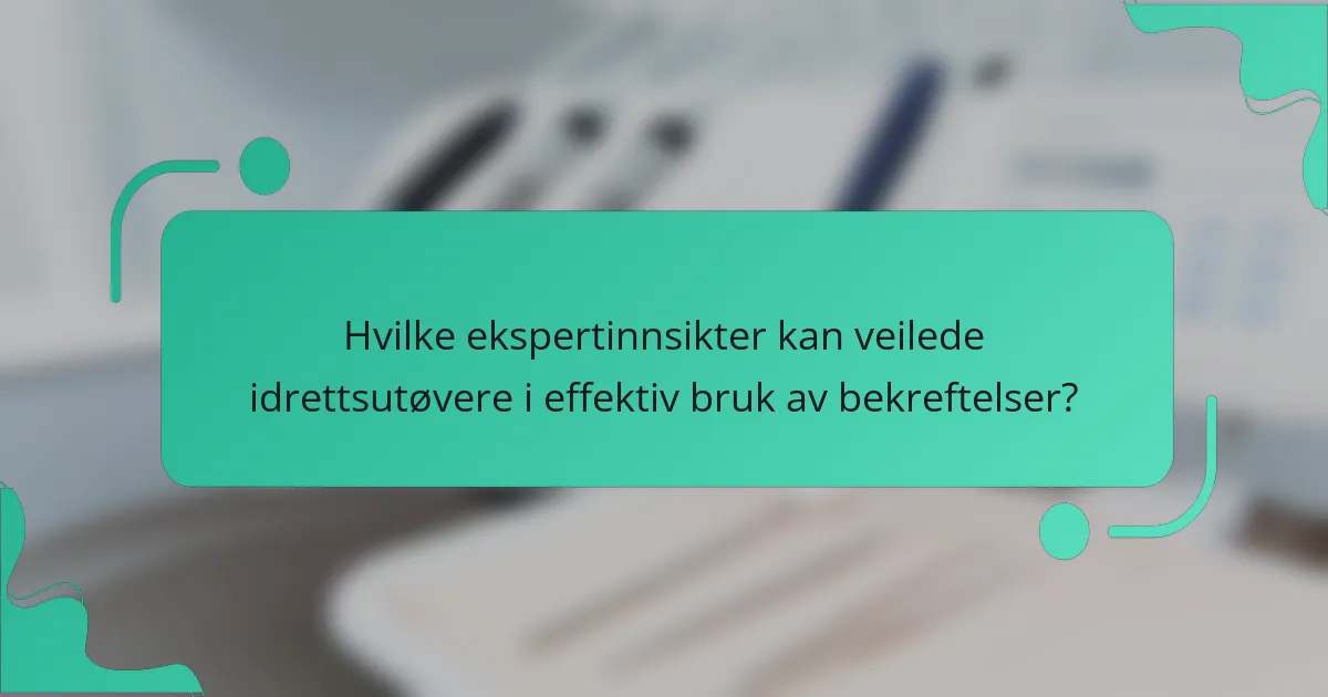 Hvilke ekspertinnsikter kan veilede idrettsutøvere i effektiv bruk av bekreftelser?