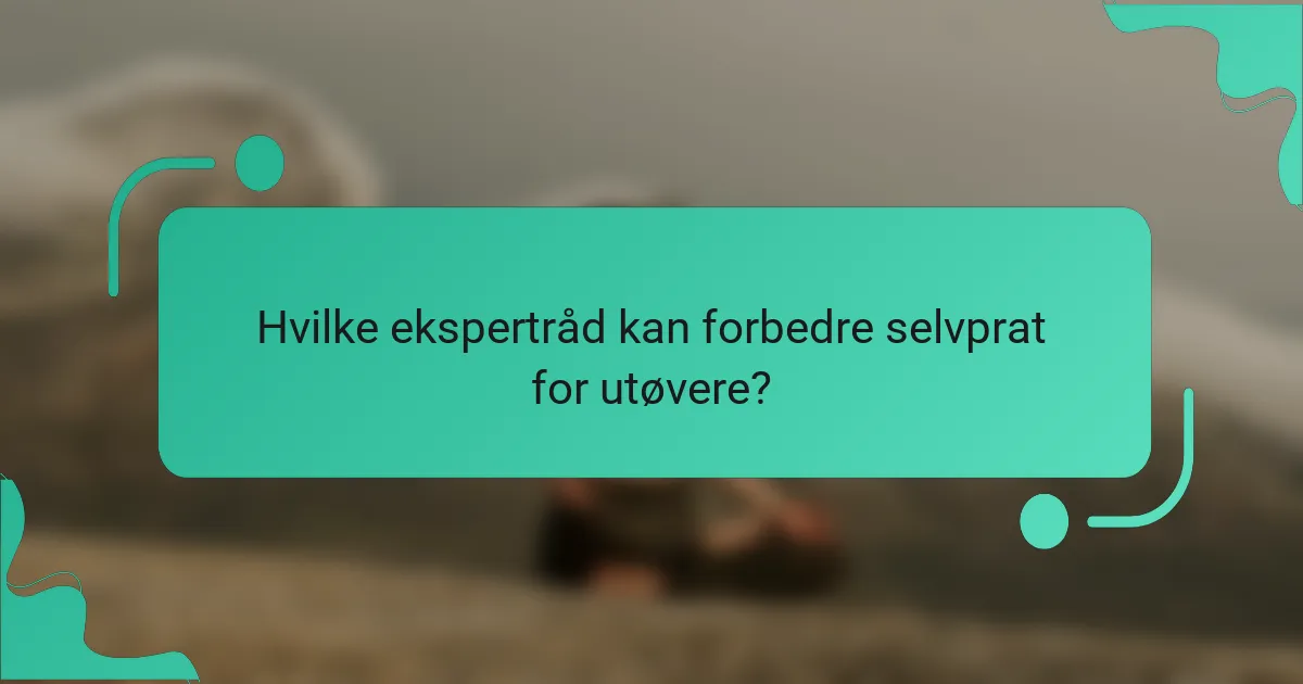 Hvilke ekspertråd kan forbedre selvprat for utøvere?